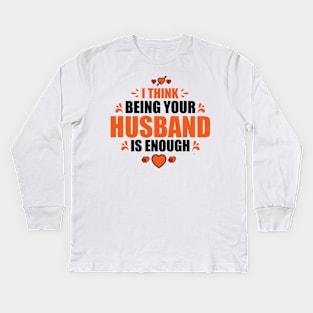 I Think Being Your Husband Is Enough Kids Long Sleeve T-Shirt